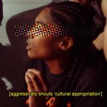Please Stop Shouting "Cultural Appropriation!" At Everything